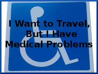 travel motivation | I want to travel, but I have a difficult medical problem