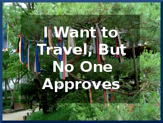 I Want to travel, but no one seems to approve