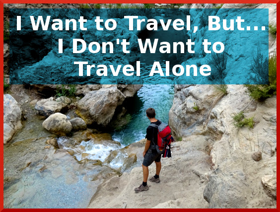 i want to travel but not alone