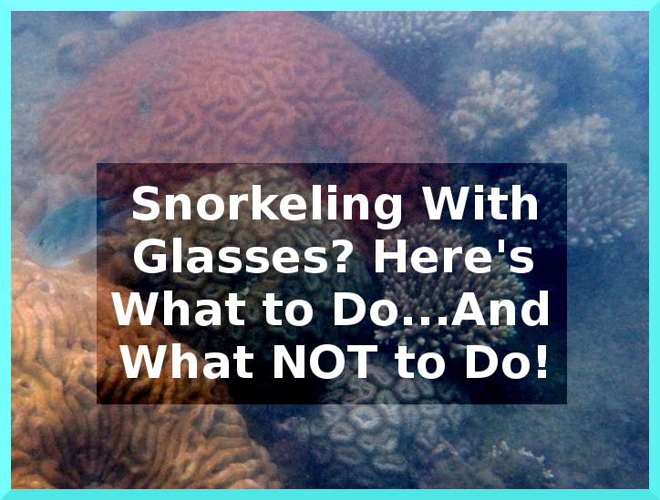 Snorkeling With Glasses?  Here's What to Do...and What NOT to Do